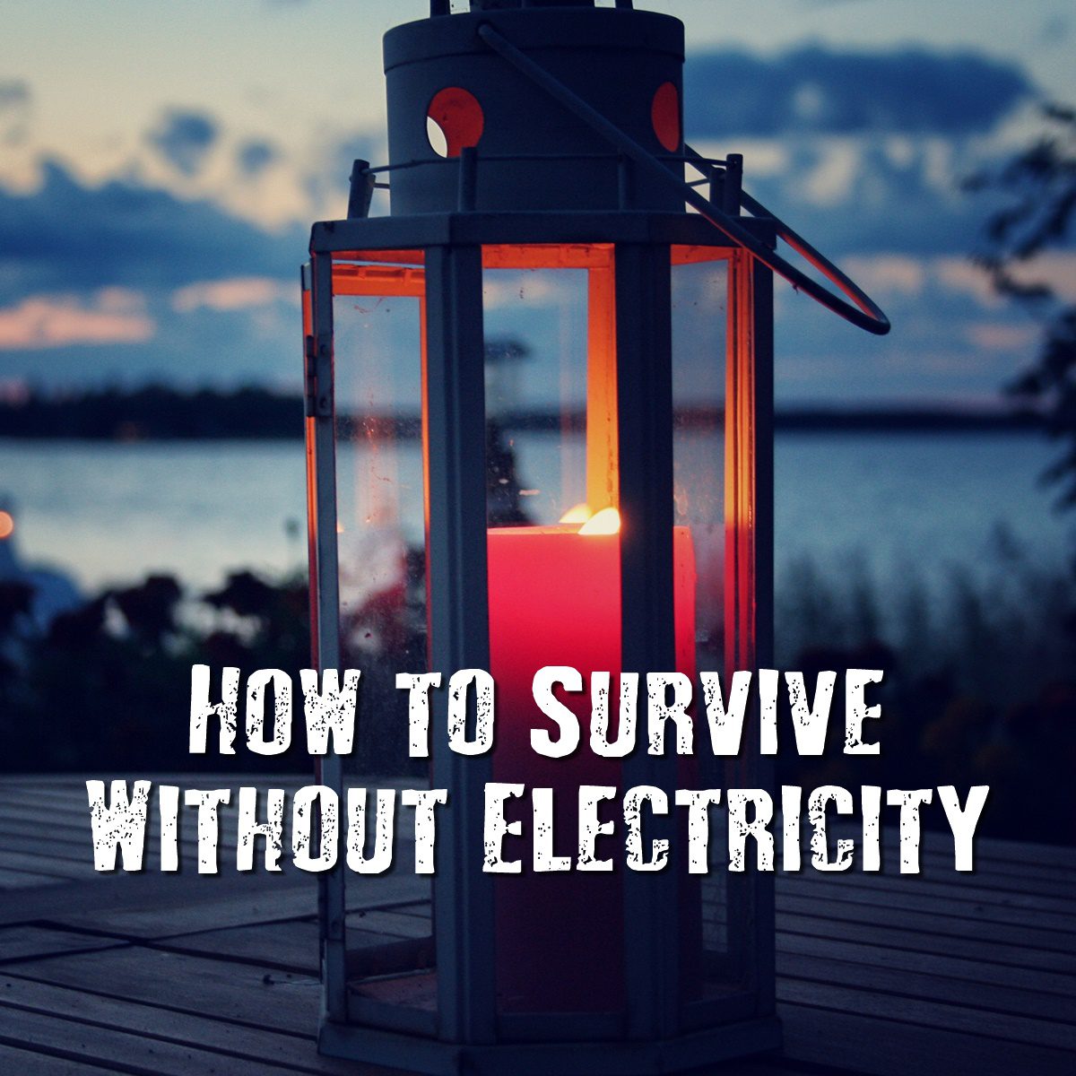 How To Survive Without Electricity Shtf And Prepping Central