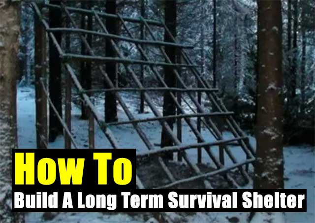 How To Build A Long Term Survival Shelter - SHTF Prepping 