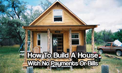 How To Build A House With No Payments Or Bills