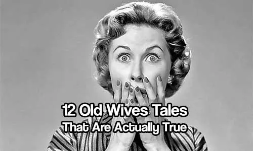 12 Old Wives Tales That Are Actually True