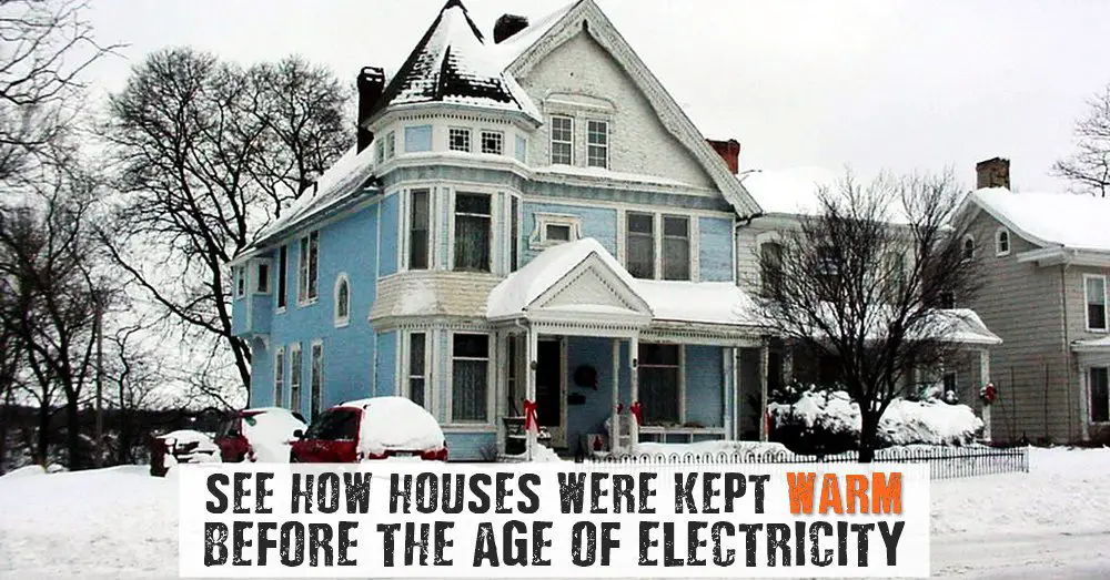 See How Houses Were Kept Warm Before The Age Of Electricity SHTF