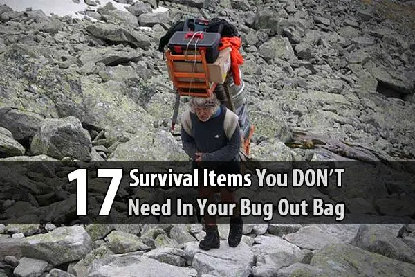 17 Survival Items You DON’T Need In Your Bug Out Bag