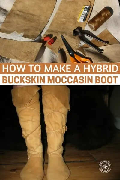 How To Make A Hybrid Buckskin Moccasin Boot - These boots are light weight in the event you have to travel far, but strong enough to protect your feet and they have a small footprint, no pun intended, :) so you can easily pack them in your bug out bag.
