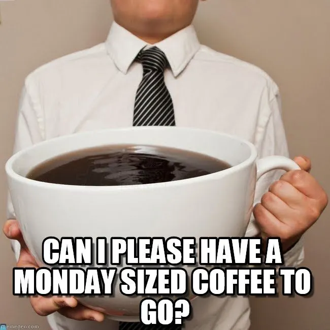 monday can i have a monday sized coffee to go - meme
