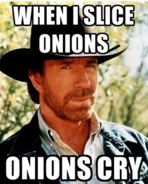 when i slice onions onions cry chuck norris - meme