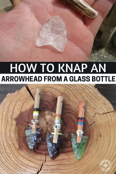 How To Knap An Arrowhead From A Glass Bottle