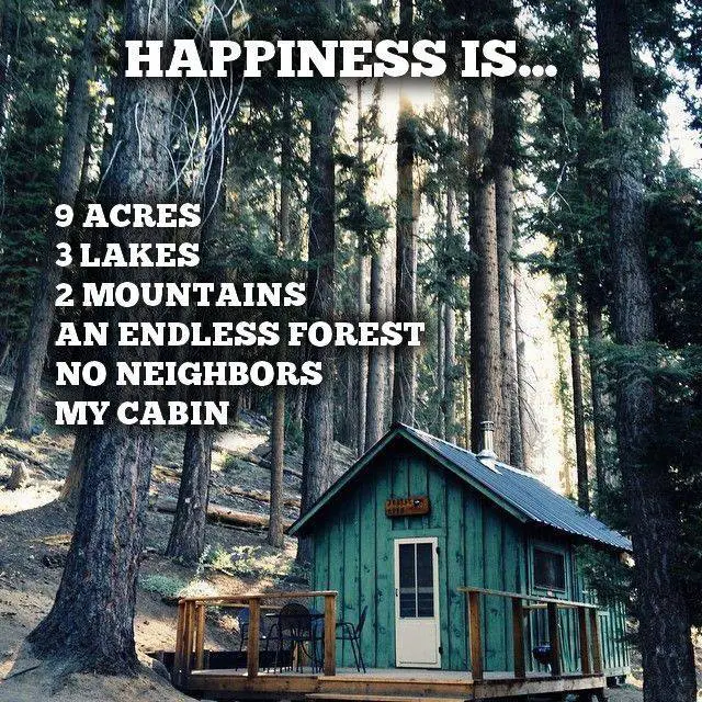 happiness is 9 acres 3 lakes 2 mountains an endless forest no neighbors my cabin