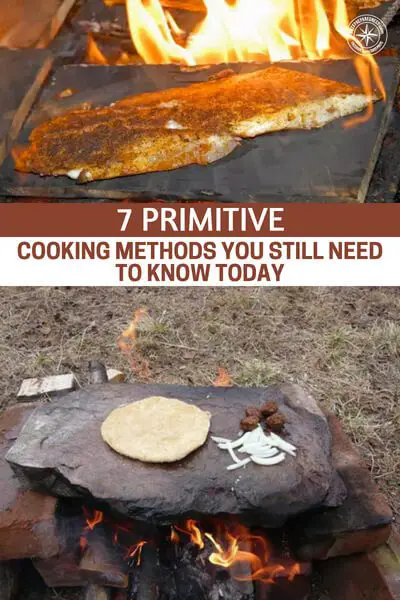 7 Primitive Cooking Methods You Still Need to Know Today - Did you know that there is more than one way to cook with fire? It Sounds silly and unnecessary but wait until you see these primitive cooking methods that would still work perfectly today!