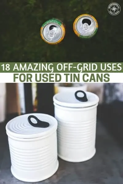 18 Amazing Off-Grid Uses for Used Tin Cans - Almost everyone has at least one tin can somewhere in their home. Most preppers have lots of them, but even non-preppers are bound to have a can of beans or something. Because of this, you shouldn't have much trouble finding a tin can after the SHTF
