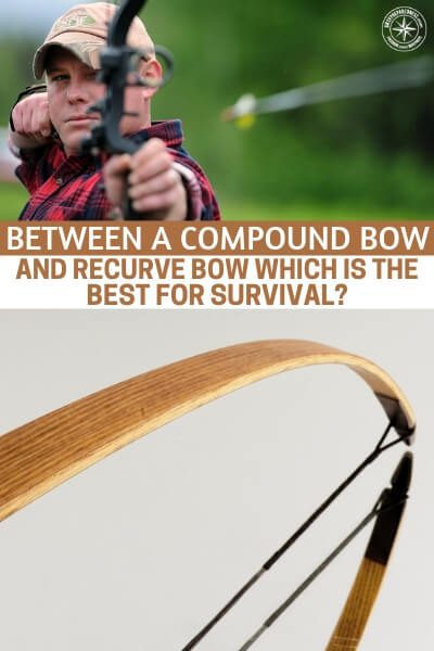 Between a Compound Bow and Recurve Bow Which is the Best for Survival? - Many people have their opinions when it comes these two. However, they lack the evidence to back their choice.